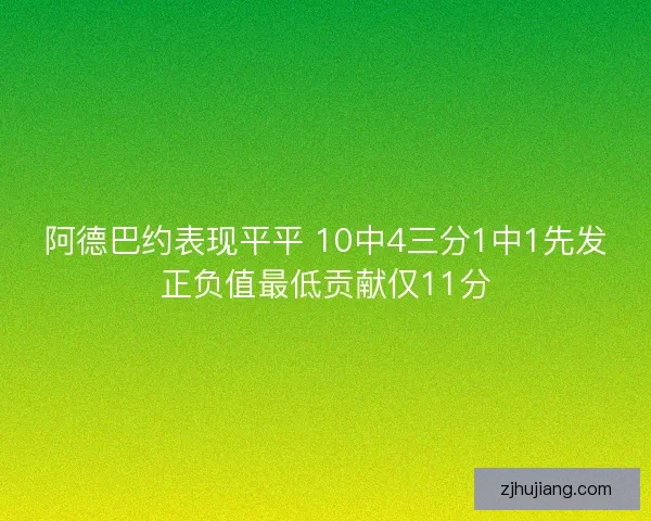 阿德巴约表现平平 10中4三分1中1先发正负值最低贡献仅11分